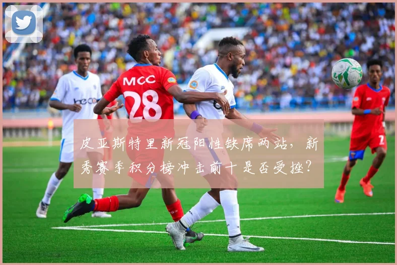 皮亚斯特里新冠阳性缺席两站，新秀赛季积分榜冲击前十是否受挫？